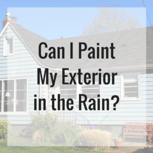 Can I Paint My Exterior in the Rain?